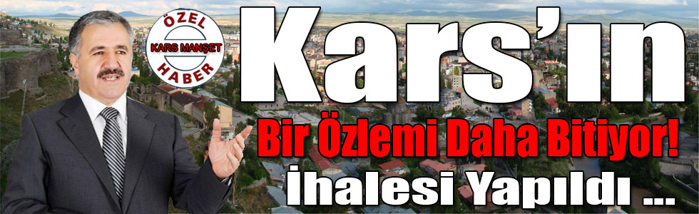Kars’ın Bir Özlemi Daha Bitiyor! İhalesi Yapıldı ...