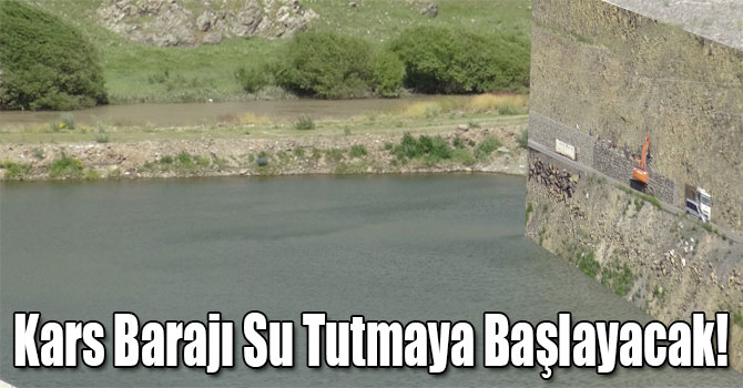 Kars Barajı Su Tutmaya Başlayacak!