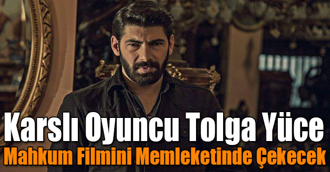 Karslı Oyuncu Tolga Yüce Mahkum Filmini Memleketinde Çekecek