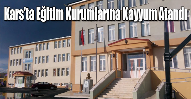 Kars’ta Eğitim Kurumlarına Kayyum Atandı