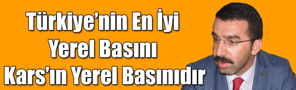 Çalkın: Türkiye’nin En İyi Yerel Basını Kars’ın Yerel Basınıdır