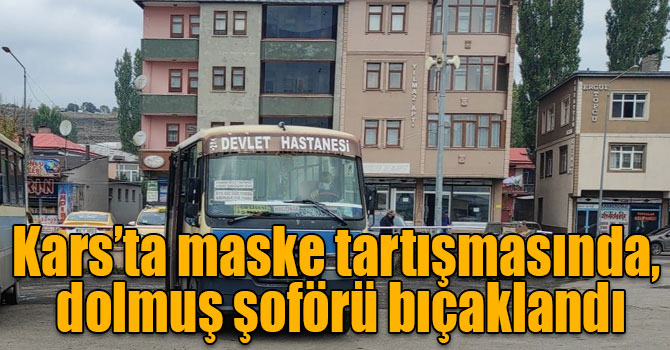 Kars’ta maske tartışmasında, dolmuş şoförü bıçaklandı