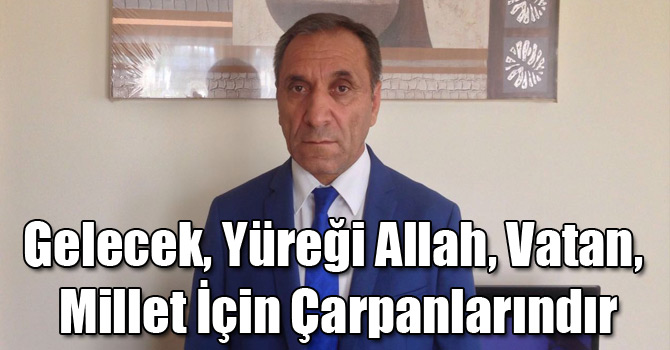 Gelecek, Yüreği Allah, Vatan, Millet İçin Çarpanlarındır