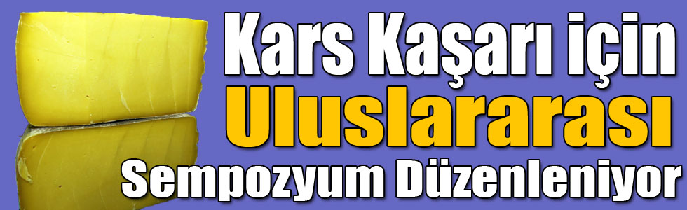 Kars Kaşarı İçin Uluslararası Sempozyum Düzenleniyor