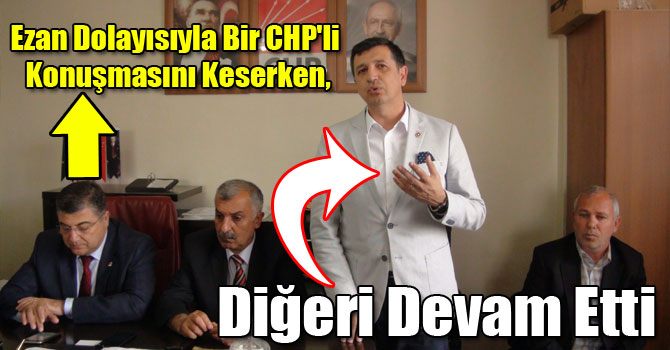 Ezan Dolayısıyla Bir CHP'li Konuşmasını Keserken, Diğeri Devam Etti