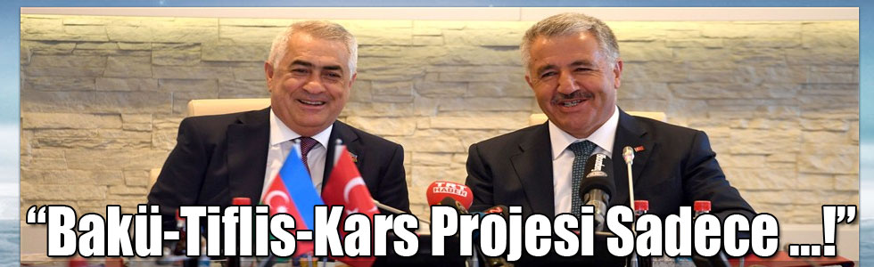 Bakan Arslan, “Bakü-Tiflis-Kars Projesi Sadece Ekonomik ve Ticari Değil”
