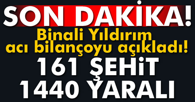 Başbakan Yıldırım Açıkladı: 161 Şehit, 1440 Yaralı