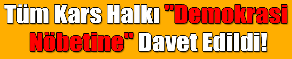 Tüm Kars Halkı "Demokrasi Nöbetine" Davet Edildi!