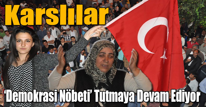 Karslılar ‘Demokrasi Nöbeti’ Tutmaya Devam Ediyor