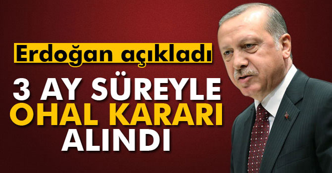 Cumhurbaşkanı Erdoğan: '3 Ay Süreyle OHAL Kararı Alındı'