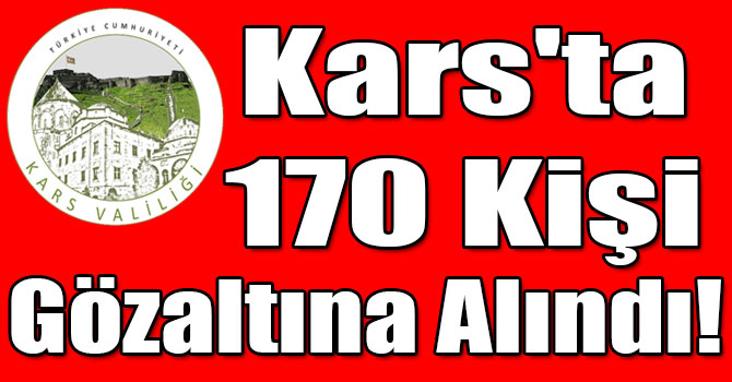 Kars'ta 170 Kişi Gözaltına Alındı!