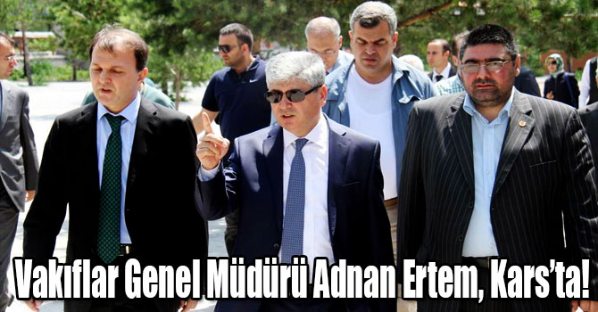 Vakıflar Genel Müdürü Adnan Ertem, Kars’ta!