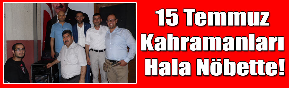 15 Temmuz Kahramanları Hala Nöbette!