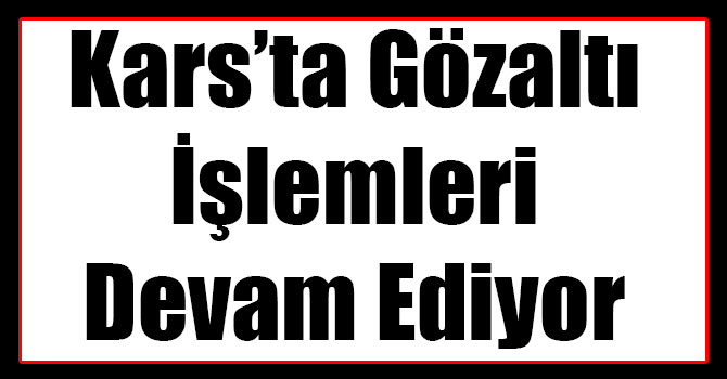 Kars'ta 35 Rütbeli Asker Gözaltına Alındı