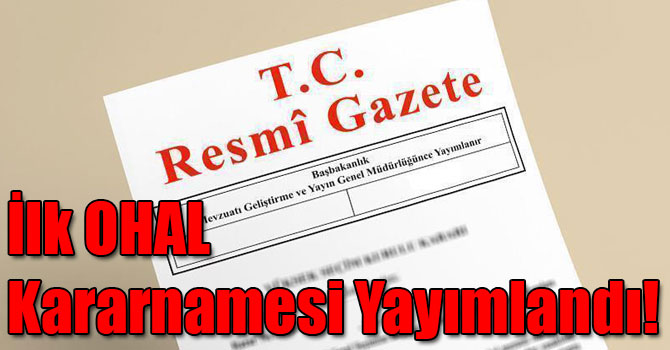 İlk OHAL Kararnamesi Yayımlandı!