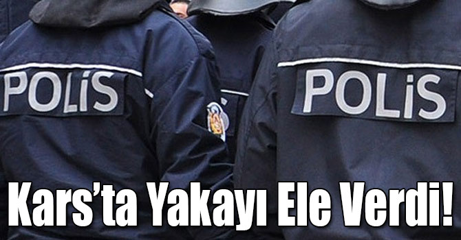 Kars’ta Yakayı Ele Verdi!