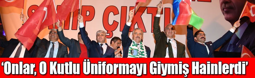 Bakan Ahmet Arslan: Onlar, O Kutlu Üniformayı Giymiş Hainlerdi