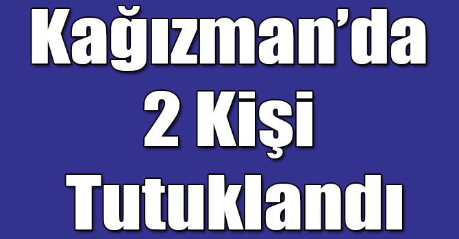 Kağızman’da 2 Kişi Tutuklandı