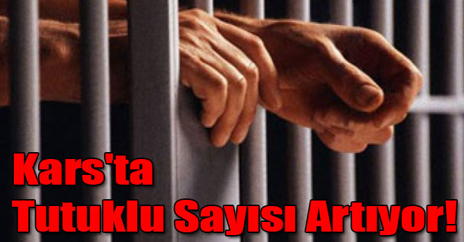 Kars'ta Tutuklu Sayısı Artıyor!