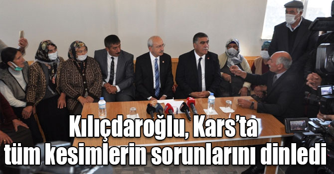 Kılıçdaroğlu, Kars’ta tüm kesimlerin sorunlarını dinledi