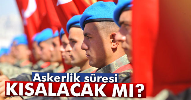 Askerlik Süresi Kısalacak Mı?