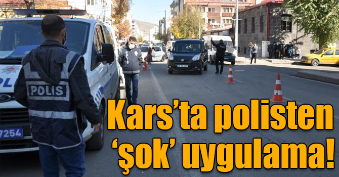 Kars’ta polisten ‘şok’ uygulama!