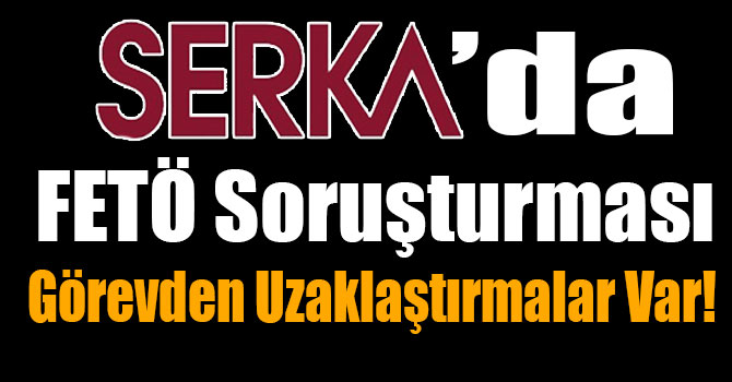 SERKA’da 2 Kişi Görevden Alındı!