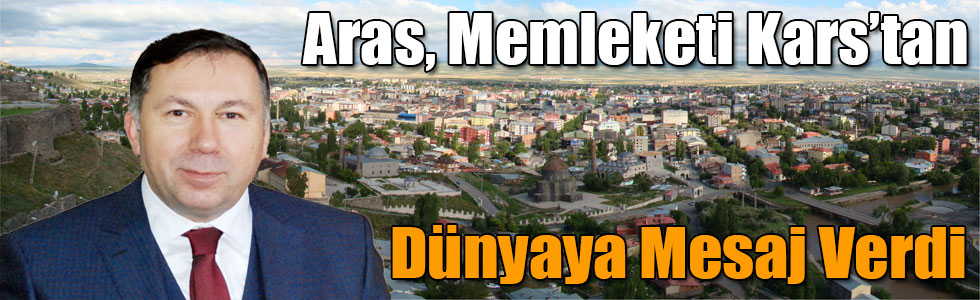 Aras, Memleketi Kars’ta Birlik ve Beraberlik Çağrısında Bulundu