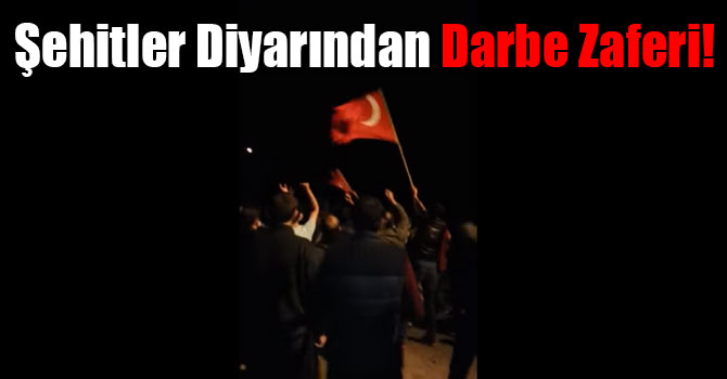 Şehitler Diyarından Darbe Zaferi!