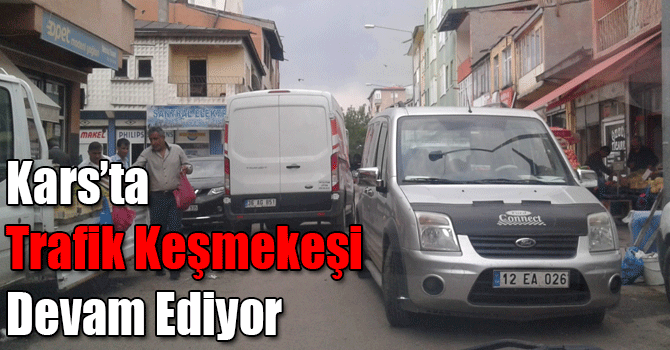 Kars’ta Caddelere Gelişi Güzel Park Edilen Araçlar Trafiği Aksatıyor