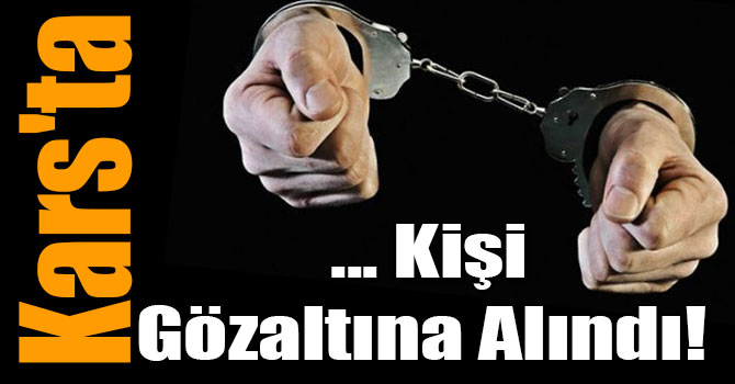 Kars'ta 500 Kişi Gözaltına Alındı!