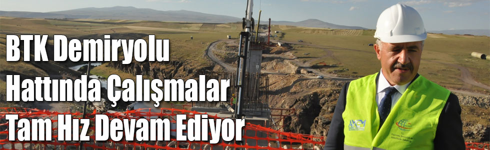 BTK Demiryolu Hattında Çalışmalar Tam Hız Devam Ediyor