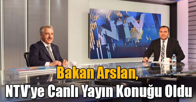 Bakan Arslan, NTV’ye Canlı Yayın Konuğu Oldu