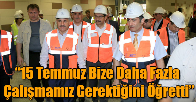 Bakan Arslan: 15 Temmuz Bize Daha Fazla Çalışmamız Gerektiğini Öğretti