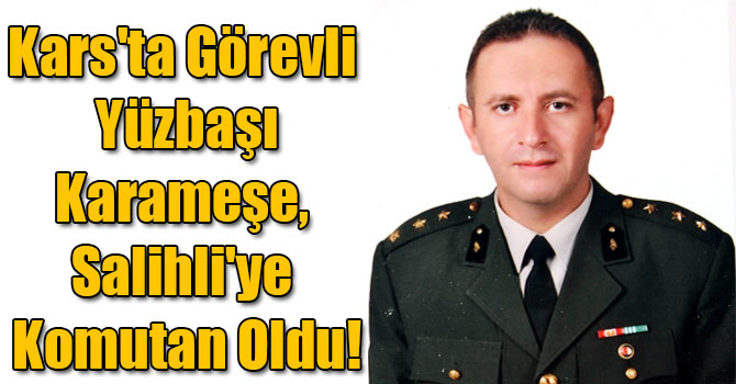 Kars'ta Görevli Yüzbaşı Karameşe, Salihli'ye Komutan Oldu!