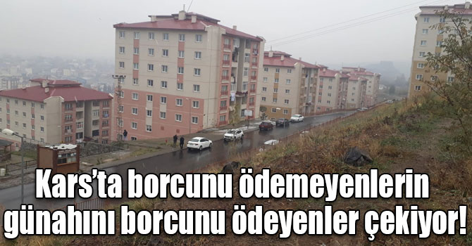 Kars’ta borcunu ödemeyenlerin günahını borcunu ödeyenler çekiyor!