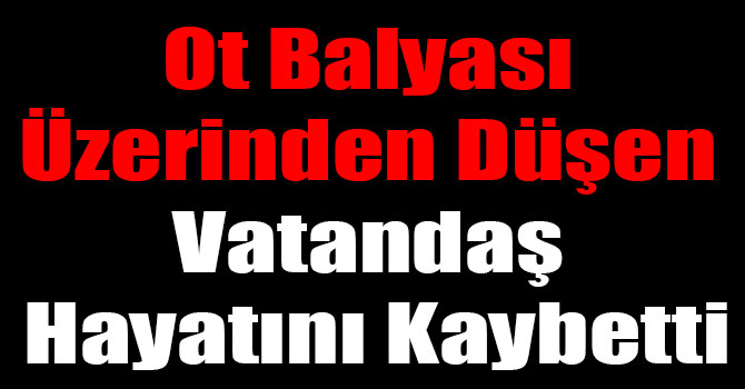 Sarıkamış’ta Ot Balyası Üzerinden Düşen Vatandaş Hayatını Kaybetti