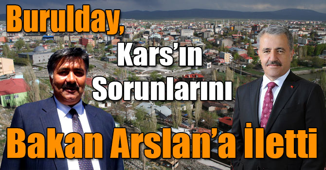 Başkan Burulday, Kars’ın Sorunlarını Bakan Arslan’a İletti