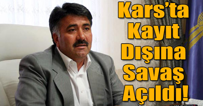 Kars’ta Kayıt Dışına Savaş Açıldı!