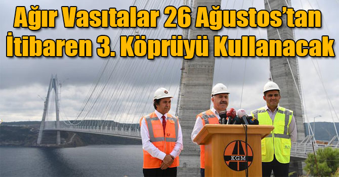 Bakan Arslan: Ağır Vasıtalar 26 Ağustos’tan İtibaren 3. Köprüyü Kullanacak