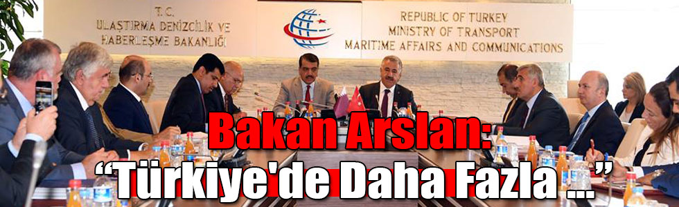 Bakan Arslan: "Türkiye'de Daha Fazla Katarlı Yatırımcı Görmek İsteriz"