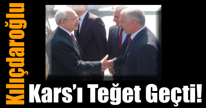 Kılıçdaroğlu, Kars’ı Teğet Geçti!