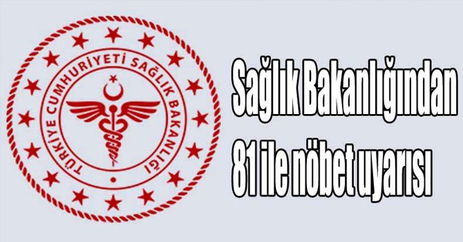 Sağlık Bakanlığından 81 ile nöbet uyarısı