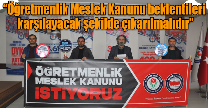 “Öğretmenlik Meslek Kanunu beklentileri karşılayacak şekilde çıkarılmalıdır”