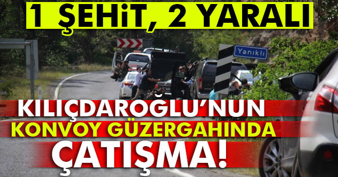 Kılıçdaroğlu’nun Konvoy Güzergahında Çatışma: 1 Şehit, 2 Yaralı