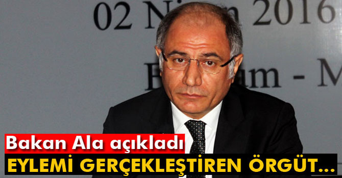 Bakan Ala açıkladı: Eylemi Gerçekleştiren Örgüt...