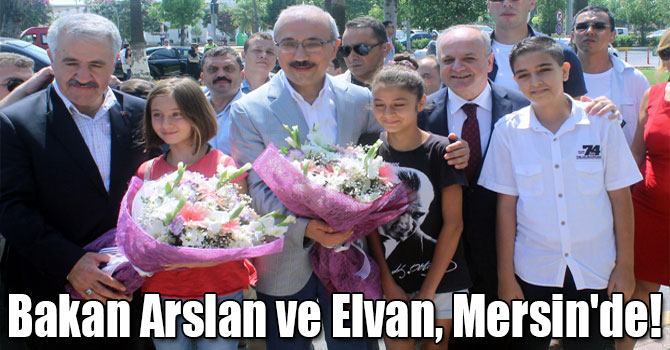 Bakan Arslan ve Elvan, Mersin'de!