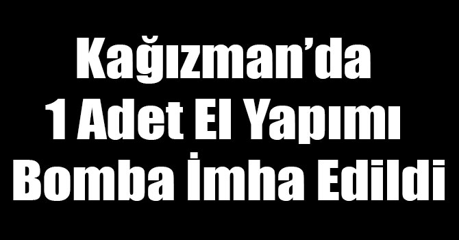 Kağızman’da 1 Adet El Yapımı Bomba İmha Edildi