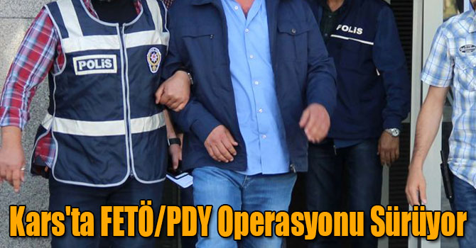 Kars'ta FETÖ/PDY Operasyonu Sürüyor