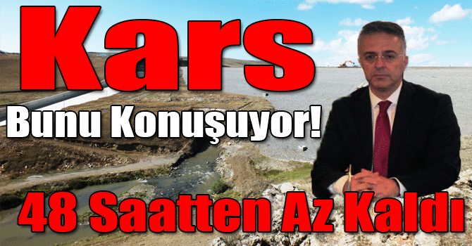 Kars Bunu Konuşuyor! 48 Saatten Az Kaldı